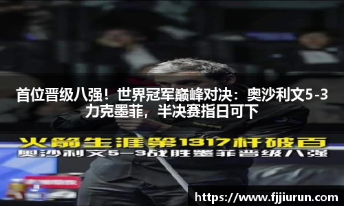 首位晋级八强！世界冠军巅峰对决：奥沙利文5-3力克墨菲，半决赛指日可下