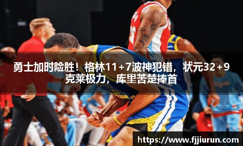 勇士加时险胜！格林11+7波神犯错，状元32+9克莱极力，库里苦楚捧首