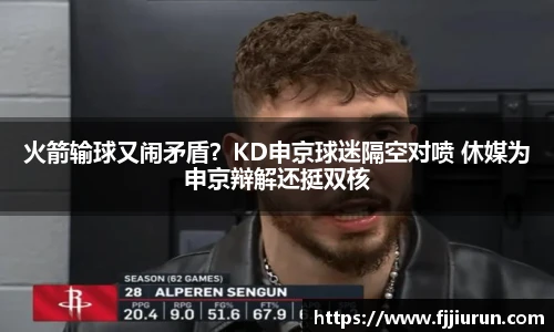 火箭输球又闹矛盾？KD申京球迷隔空对喷 休媒为申京辩解还挺双核