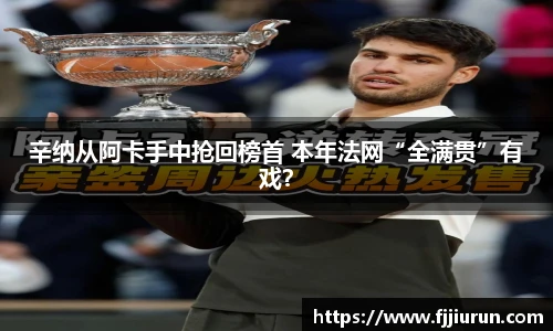 辛纳从阿卡手中抢回榜首 本年法网“全满贯”有戏？